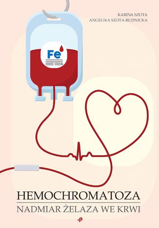 Hemochromatoza. Nadmiar żelaza we krwi Karina Szota, Angelika Szota-Rudnicka - okladka książki