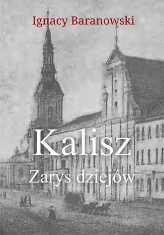 Kalisz. Zarys dziejów Ignacy Baranowski - okladka książki