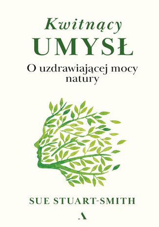 Kwitnący umysł. O uzdrawiającej mocy natury Sue Stuart-Smith - okladka książki