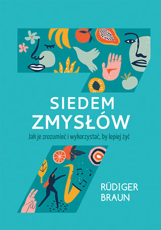 Siedem zmysłów. Jak je zrozumieć i wykorzystać, by lepiej żyć Rudiger Braun - okladka książki