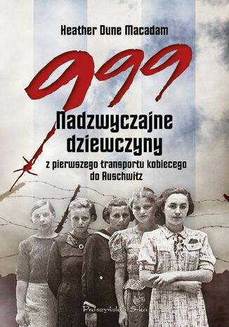 999. Nadzwyczajne dziewczyny z pierwszego transportu kobiecego do Auschwitz Heather Dune Macadam - okladka książki