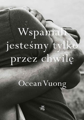 Wspaniali jesteśmy tylko przez chwilę Ocean Vuong - okladka książki