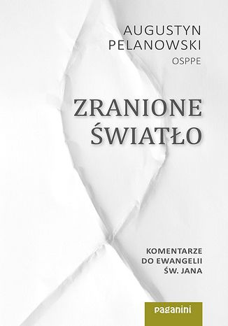 Zranione Światło. Komentarze do Ewangelii św. Jana o. Augustyn Pelanowski - okladka książki