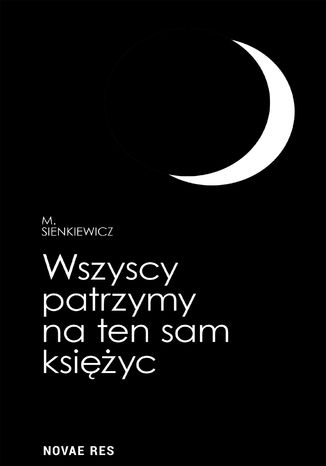 Wszyscy patrzymy na ten sam księżyc M. Sienkiewicz - okladka książki