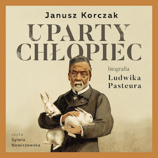 Uparty chłopiec. Biografia Ludwika Pasteura Janusz Korczak - okladka książki