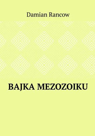 Bajka Mezozoiku Damian Rancow - okladka książki