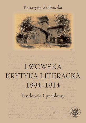 Lwowska krytyka literacka 1894-1914 Katarzyna Sadkowska - okladka książki