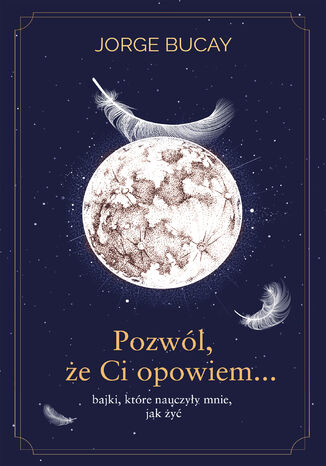 Pozwól, że ci opowiem bajki, które nauczyły mnie, jak żyć Jorge Bucay - okladka książki