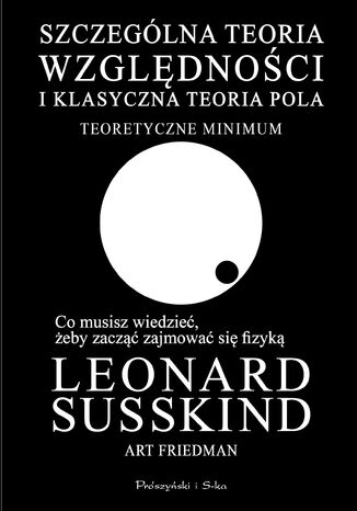 Szczególna teoria względności i klasyczna teoria pola. Teoretyczne minimum Art Friedman, Leonard Susskind - okladka książki