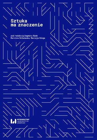 Sztuka ma znaczenie Dagmara Rode, Marcin Składanek, Maciej Ożóg - okladka książki