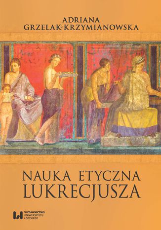 Nauka etyczna Lukrecjusza Adriana Grzelak-Krzymianowska - okladka książki