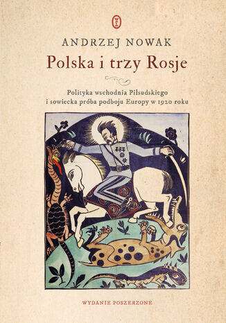 Polska i trzy Rosje. Polityka wschodnia Piłsudskiego i sowiecka próba podboju Europy w 1920 roku Andrzej Nowak - okladka książki