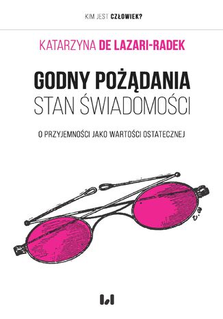 Godny pożądania stan świadomości. O przyjemności jako wartości ostatecznej Katarzyna de Lazari-Radek - okladka książki