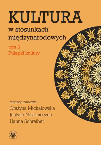 Kultura w stosunkach międzynarodowych. Tom 2 Hanna Schreiber, Grażyna Michałowska, Justyna Nakonieczna - okladka książki