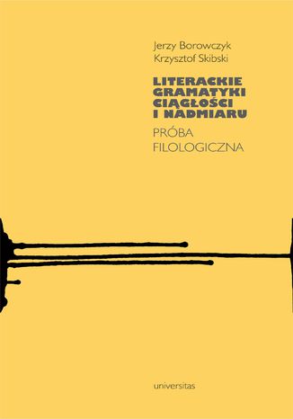 Literackie gramatyki ciągłości i nadmiaru. Próba filologiczna Jerzy Borowczyk , Krzysztof Skibski - okladka książki