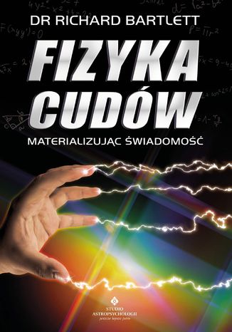 Fizyka cudów. Materializując świadomość Richard Bartlett - okladka książki