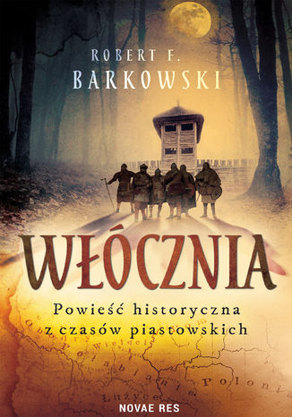 Włócznia. Powieść historyczna z czasów piastowskich Robert F. Barkowski - okladka książki