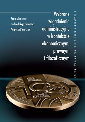 Wybrane zagadnienia administracyjne w kontekście ekonomicznym, prawnym i filozoficznym Agnieszka Tomczak - okladka książki