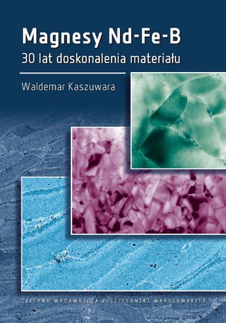 Magnesy Nd-Fe-B. 30 lat doskonalenia materiału Waldemar Kaszuwara - okladka książki