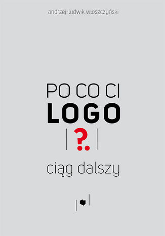 Po co ci logo? Ciąg dalszy Andrzej-Ludwik Włoszczyński - okladka książki