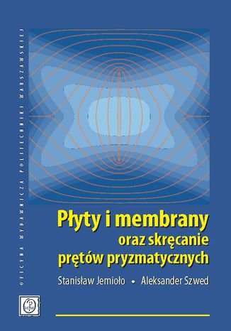 Płyty i membrany oraz skręcanie prętów pryzmatycznych Stanisław Jemioło, Aleksander Szwed - okladka książki