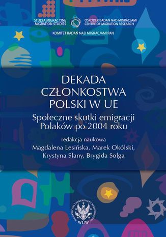 Dekada członkostwa Polski w UE Marek Okólski, Krystyna Slany, Magdalena Lesińska, Brygida Solga - okladka książki