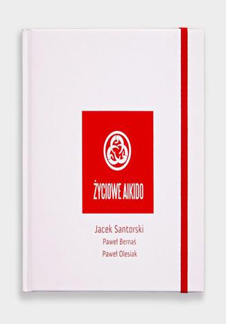 Życiowe Aikido Jacek Santorski, Paweł Bernaś, Paweł Olesiak - okladka książki