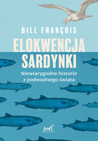 Elokwencja sardynki. Niewiarygodne historie z podwodnego świata Bill François - okladka książki