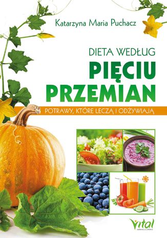 Dieta według Pięciu Przemian. Potrawy, które leczą i odżywiają Katarzyna Maria Puchacz - okladka książki