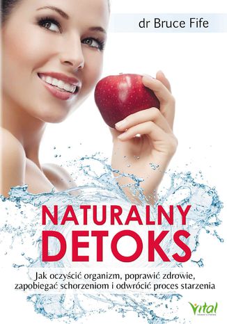 Naturalny detoks. Jak oczyścić organizm, poprawić zdrowie, zapobiegać schorzeniom i odwrócić proces starzenia dr Bruce Fife - okladka książki