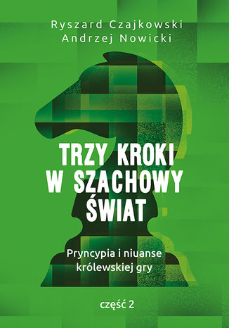 Trzy kroki w szachowy świat. Pryncypia i niuanse królewskiej gry. Część II Ryszard Czajkowski, Andrzej Nowicki - okladka książki