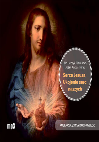 Serce Jezusa ukojenie serc naszych Józef Augustyn SJ, Bp Henryk Ciereszko - okladka książki