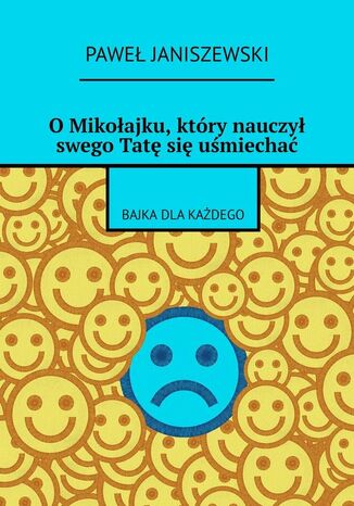 O Mikołajku, który nauczył swego Tatę się uśmiechać Paweł Janiszewski - okladka książki