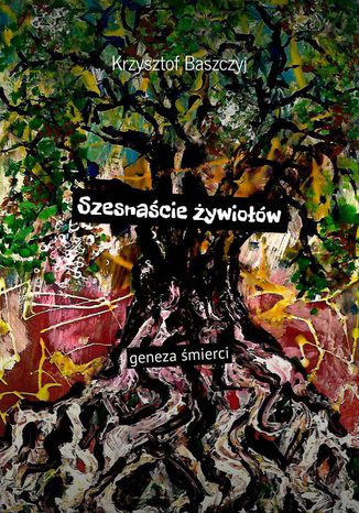 Szesnaście żywiołów geneza śmierci Krzysztof Baszczyj - okladka książki