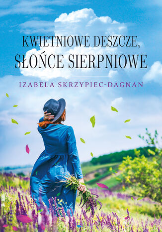 Kwietniowe deszcze, słońce sierpniowe Izabela Skrzypiec-Dagnan - okladka książki