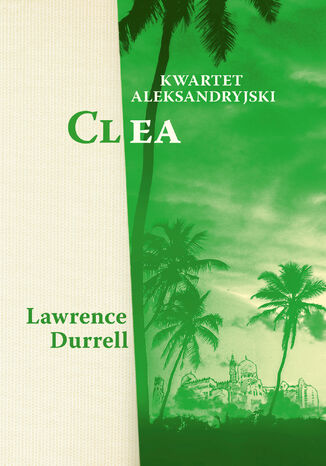 Kwartet aleksandryjski. Clea Lawrence Durrell - okladka książki