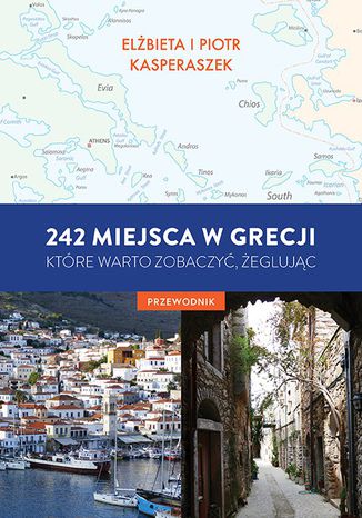242 miejsca w Grecji, które warto zobaczyć, żeglując. Przewodnik Elżbieta Kasperaszek, Piotr Kasperaszek - okladka książki