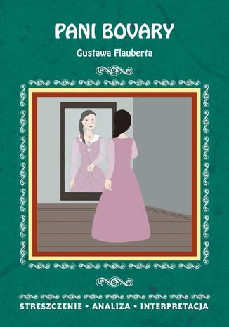 Pani Bovary Gustawa Flauberta. Streszczenie, analiza, interpretacja Anna Paterek - okladka książki