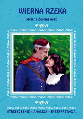 Wierna rzeka Stefana Żeromskiego. Streszczenie, analiza, interpretacja Zofia Masłowska - okladka książki