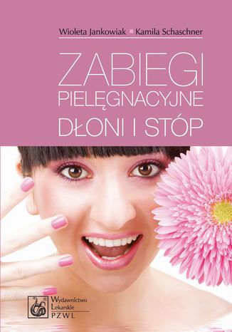 Zabiegi pielęgnacyjne dłoni i stóp Wioletta Jankowiak, Kamila Schaschner - okladka książki