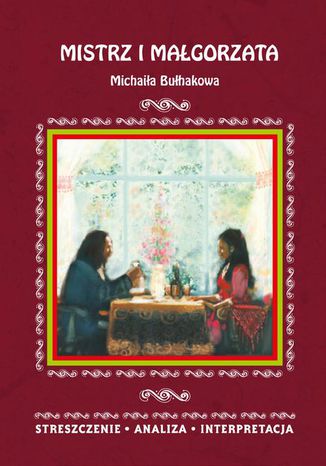 Mistrz i Małgorzata Michaiła Bułhakowa. Streszczenie, analiza, interpretacja Ilona Kulik - okladka książki