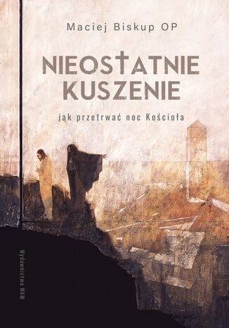 Nieostatnie kuszenie. Jak przetrwać noc Kościoła Maciej Biskup OP - okladka książki