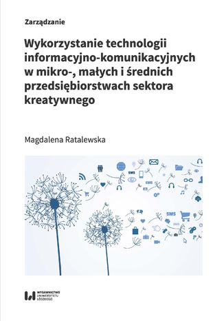 Wykorzystanie technologii informacyjno-komunikacyjnych w mikro-, małych i średnich przedsiębiorstwach sektora kreatywnego Magdalena Ratalewska - okladka książki