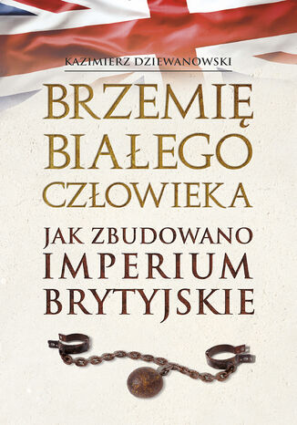 Brzemię białego człowieka. Jak zbudowano Imperium Brytyjskie Kazimierz Dziewanowski - okladka książki