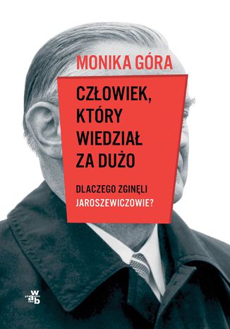 Człowiek, który wiedział za dużo. Dlaczego zginęli Jaroszewiczowie? Monika Góra - okladka książki