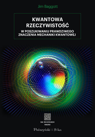 Kwantowa rzeczywistość. W poszukiwaniu prawdziwego znaczenia mechaniki kwantowej Jim Baggott - okladka książki