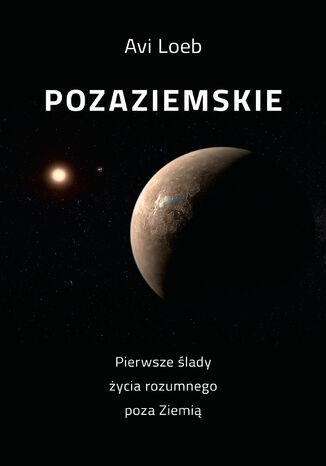 Pozaziemskie Pierwsze ślady życia rozumnego poza Ziemią Avi Loeb - okladka książki