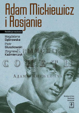 Adam Mickiewicz i Rosjanie Magdalena Dąbrowska, Piotr Głuszkowski, Zbigniew Kaźmierczyk - okladka książki