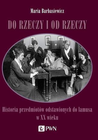 Do rzeczy i od rzeczy Maria Barbasiewicz - okladka książki