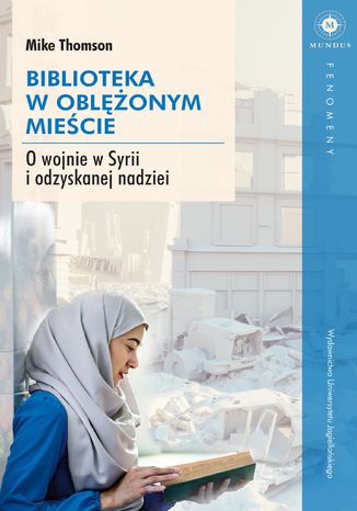 Biblioteka w oblężonym mieście. O wojnie w Syrii i odzyskanej nadziei Mike Thomson - okladka książki